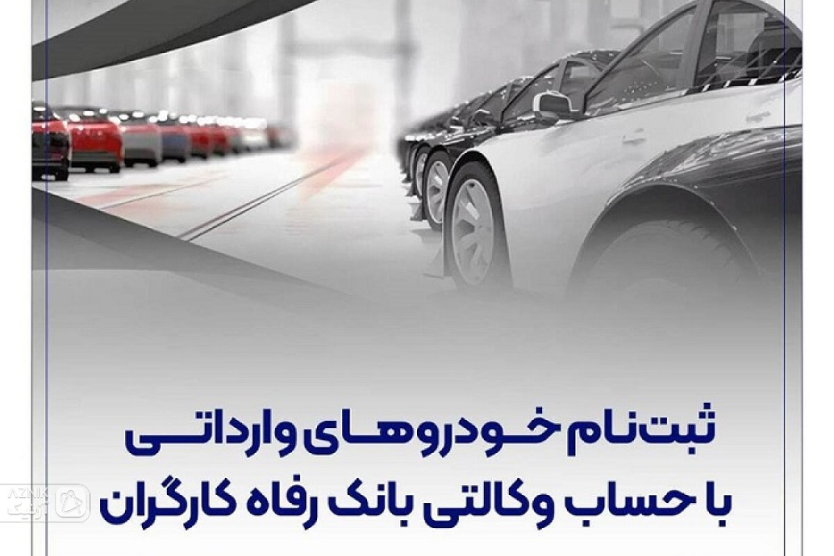 حساب وکالتی بانک رفاه کارگران؛ مسیر سریع و آسان برای خرید خودروهای وارداتی
